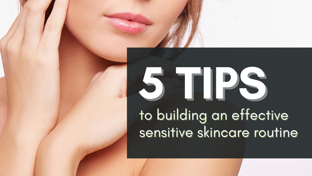 5 tips to Building an Effective Sensitive Skin Care Routine