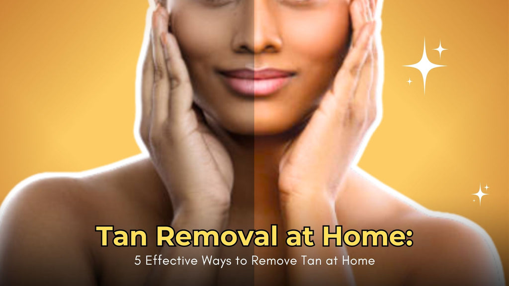 Tan Removal at Home: 5 Effective Ways to Remove Tan at Home