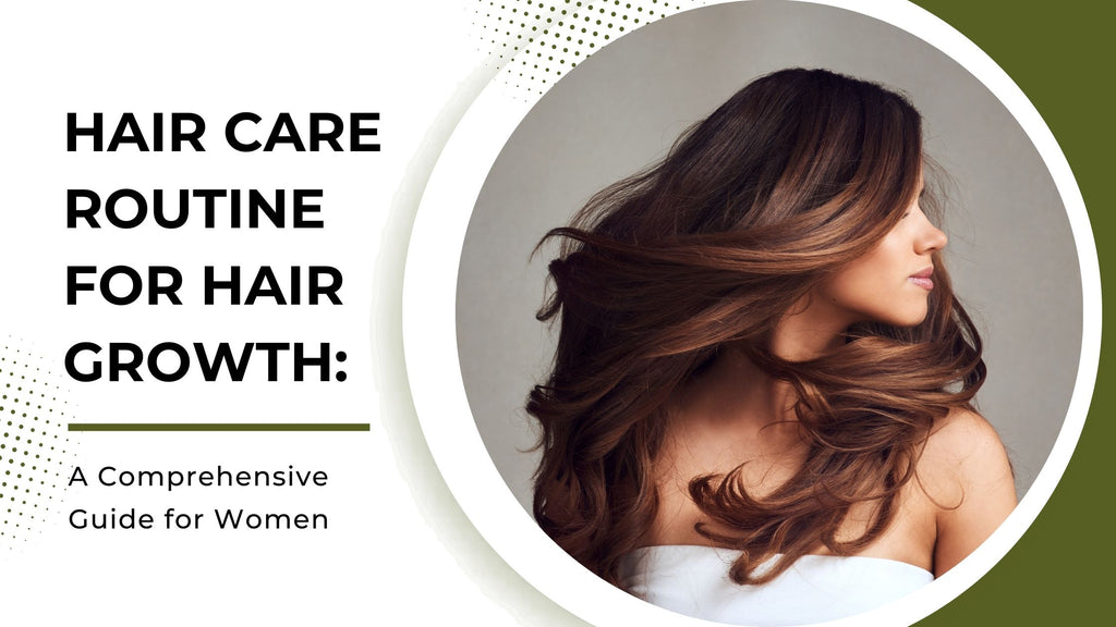 Hair Care Routine for Hair Growth: A Comprehensive Guide for Women
