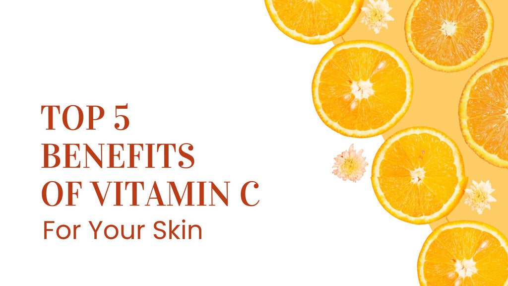 The Top 5 Benefits of Vitamin C for Your Skin